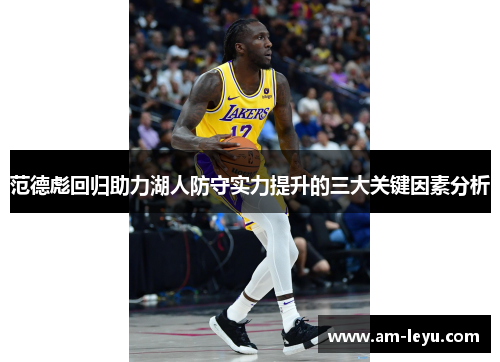 范德彪回归助力湖人防守实力提升的三大关键因素分析
