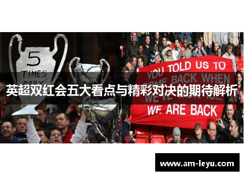 英超双红会五大看点与精彩对决的期待解析
