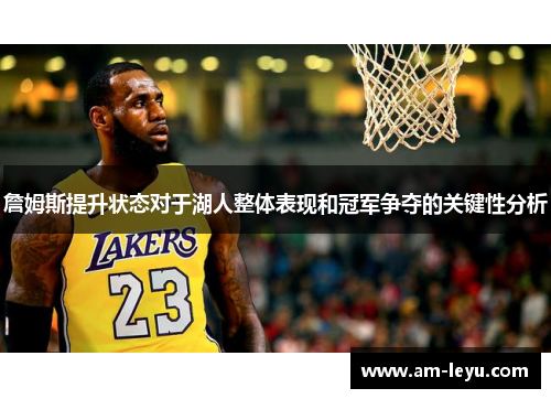 詹姆斯提升状态对于湖人整体表现和冠军争夺的关键性分析
