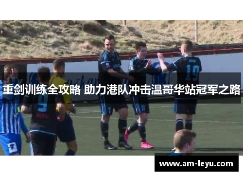 重剑训练全攻略 助力港队冲击温哥华站冠军之路