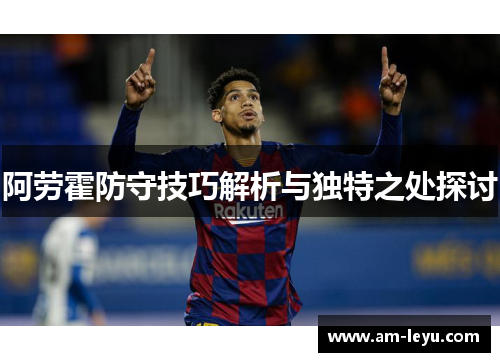 阿劳霍防守技巧解析与独特之处探讨