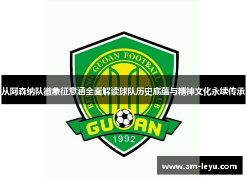 从阿森纳队徽象征意涵全面解读球队历史底蕴与精神文化永续传承 从阿森纳队徽象征意涵全面解读球队历史底蕴与精神文化永续传承