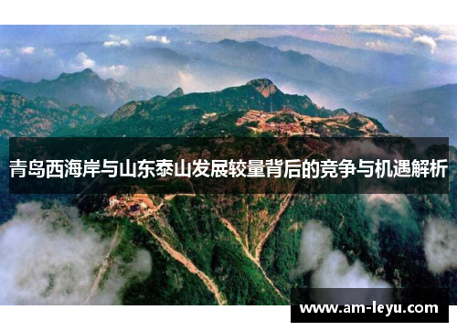 青岛西海岸与山东泰山发展较量背后的竞争与机遇解析