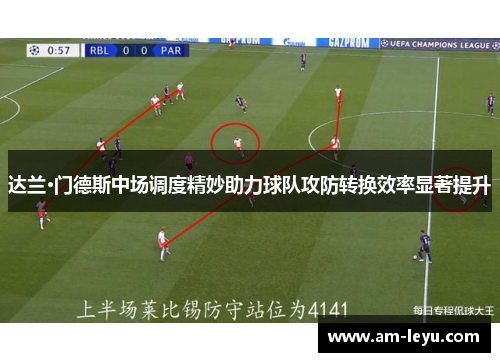 达兰·门德斯中场调度精妙助力球队攻防转换效率显著提升