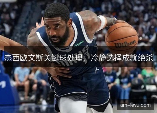 杰西欧文斯关键球处理，冷静选择成就绝杀
